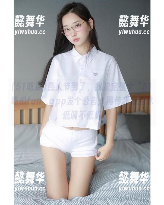 51吃瓜 愚人节到了,我决定整个“51吃瓜fun”app发个公告:网传我将退休,低调不低级!