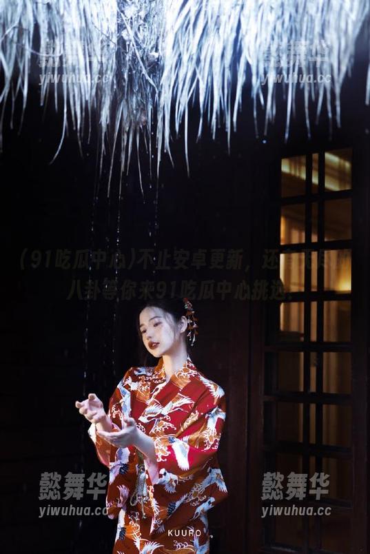 91吃瓜中心 不止安卓更新,还有无尽的八卦等你来91吃瓜中心挑选!