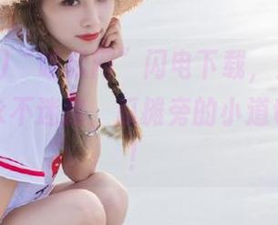 “吃瓜网”闪电下载，生活必备，带你永不迷路，瓜摊旁的小道也不放过！