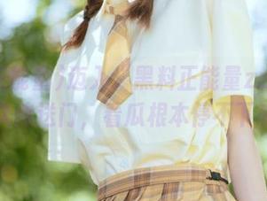 迈入“黑料正能量zzzttt”永久传送门，看瓜根本停不下来！